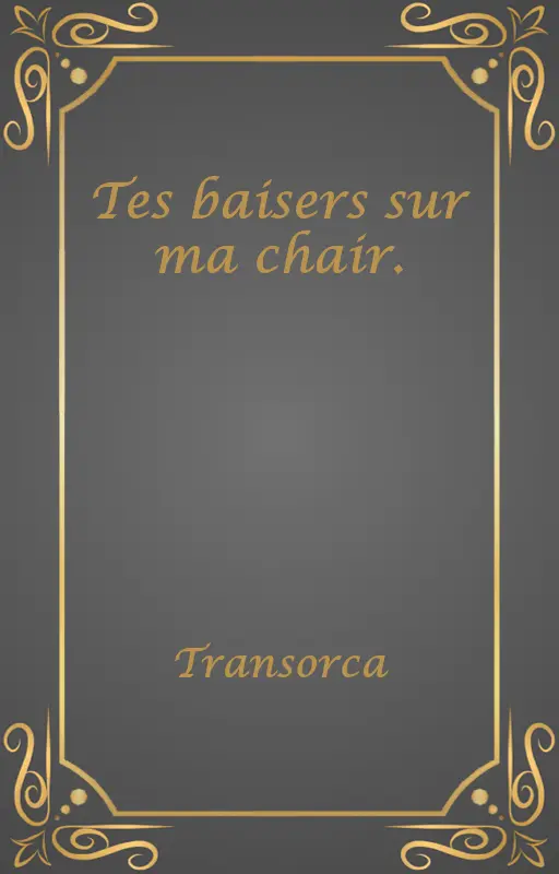 Tes baisers sur ma chair.