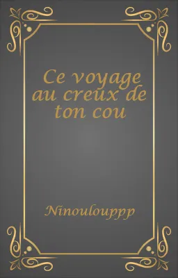 Ce voyage au creux de ton cou