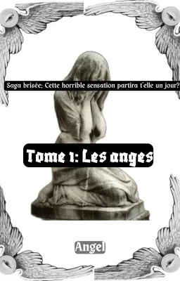 Saga brisée: Cette horrible sensation partira t'elle un jour? // Tome 1: Les anges