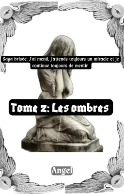 Saga brisée: J'ai menti, j'attends toujours un miracle et je continue toujours de mentir // Tome 2: Les ombres
