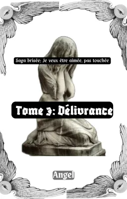 Saga brisée: Je veux être aimée, pas touchée // Tome 3: Délivrance