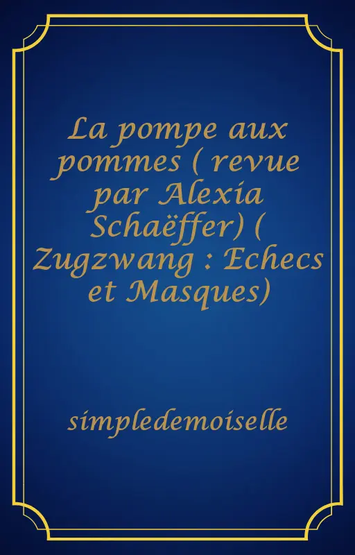 La pompe aux pommes ( revue par Alexia Schaëffer) ( Zugzwang : Echecs et Masques)