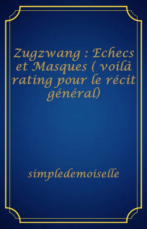 Zugzwang : Echecs et Masques ( voilà rating pour le récit général)