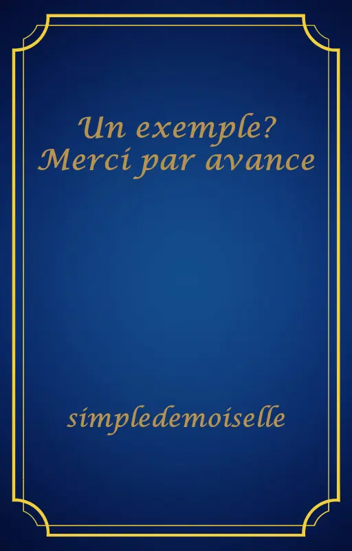 Un exemple? Merci par avance