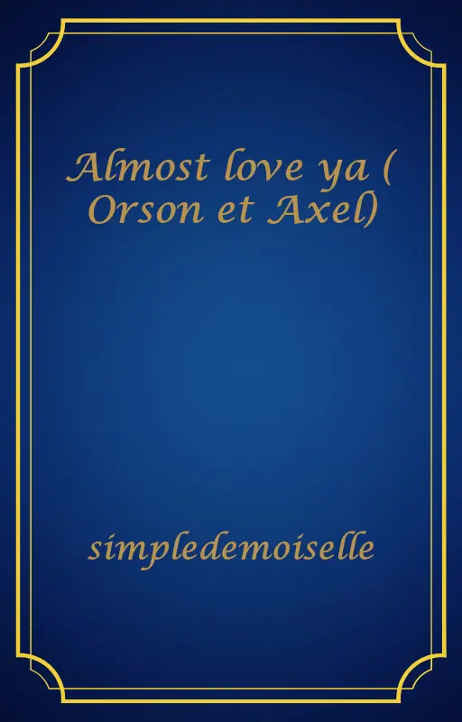 Almost love ya ( Orson et Axel)