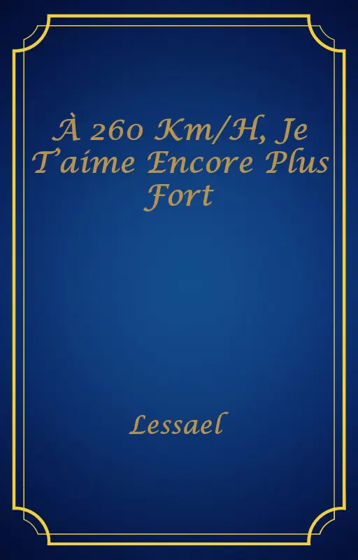 À 260 Km/H, Je T’aime Encore Plus Fort