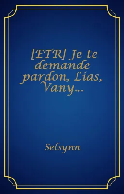 [ETR] Je te demande pardon, Lias, Vany...