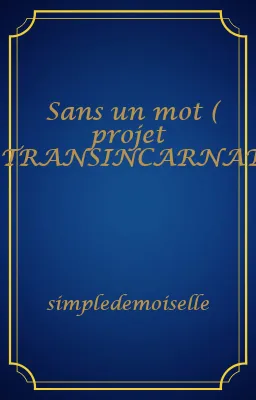 Sans un mot ( projet TRANSINCARNATIONS)