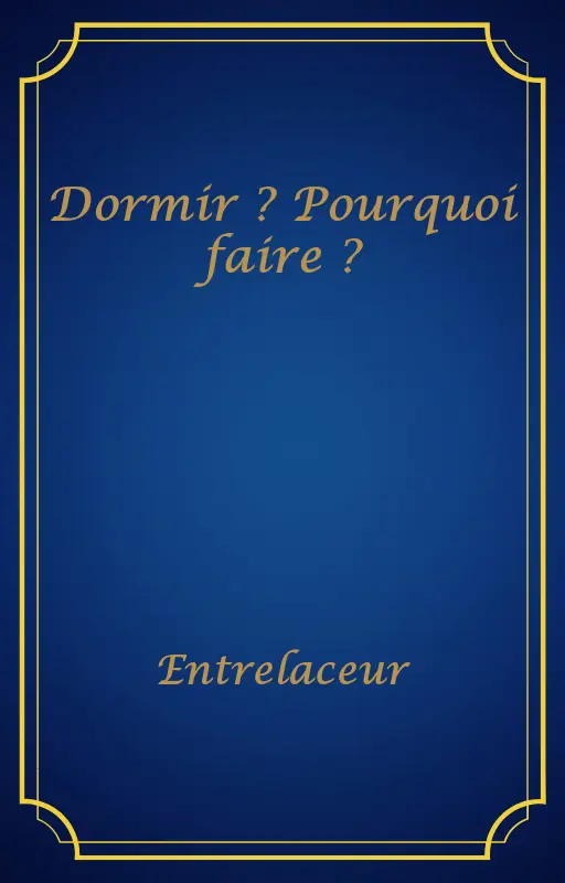 Dormir ? Pourquoi faire ?