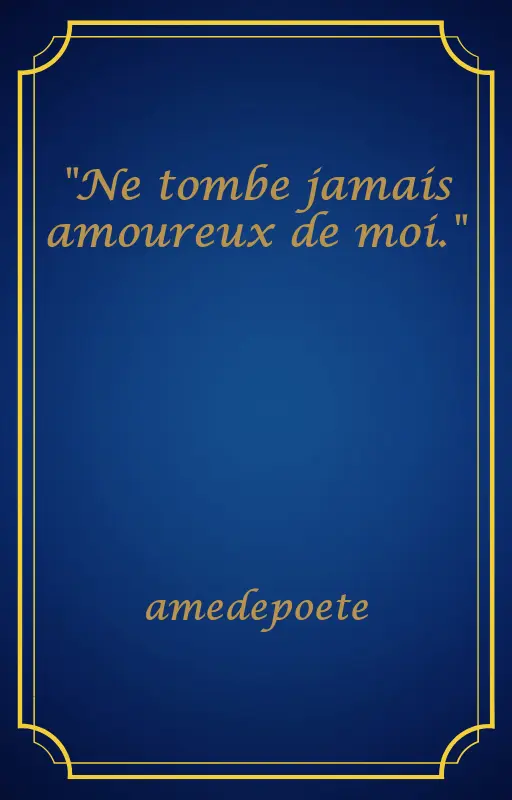 "Ne tombe jamais amoureux de moi."