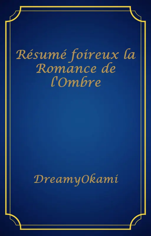 Résumé foireux la Romance de l'Ombre