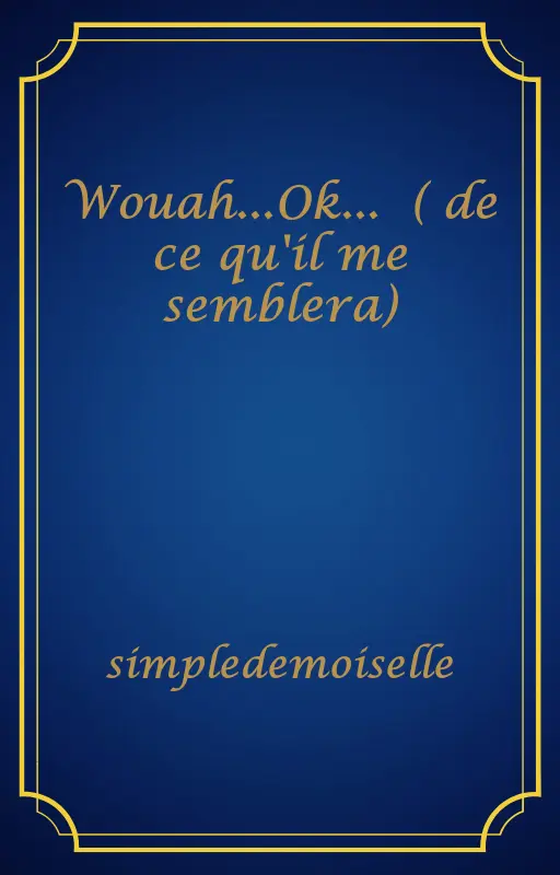 Wouah...Ok... 😅( de ce qu'il me semblera)